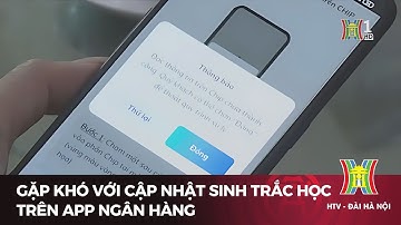 Gặp khó với cập nhật sinh trắc học trên app ngân hàng | Tin tức mới nhất hôm nay