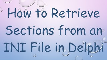 How to Retrieve Sections from an INI File in Delphi
