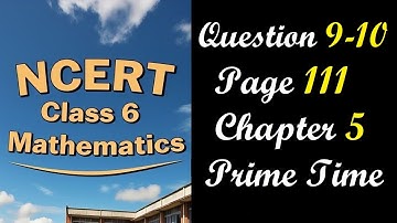 Question 9 and 10 Page 111 | Class 6 Maths Chapter 5 Prime Time | NCERT Ganita Prakash