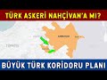 Türkiye Nahcivan Koridoru’na Asker Gönderebilir! TEK HAMLE KALDI