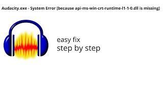 STEP BY STEP  Audacity.exe - System Error (because api-ms-win-crt-runtime-l1-1-0.dll is missing)