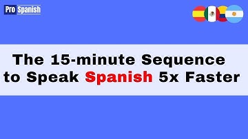 Learn Spanish: Use This 15-Minute Sequence Every Day Until Conversationally Fluent