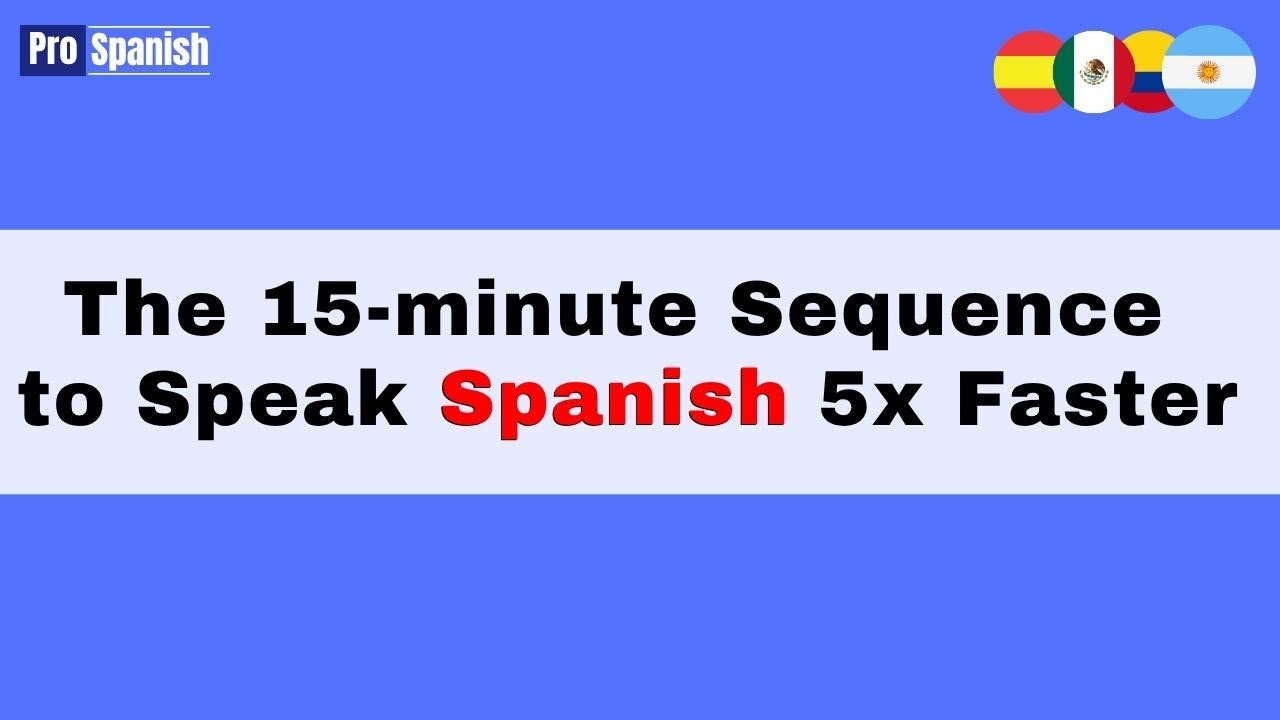 Learn Spanish: Use This 15-Minute Sequence Every Day Until Conversationally Fluent