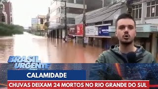 Chuvas no RS deixam 24 mortos e cidades em estado de calamidade | Brasil Urgente