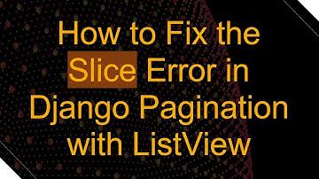 How to Fix the Slice Error in Django Pagination with ListView