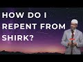 How do I repent from Shirk? (Can you be forgiven after committing Shirk?)