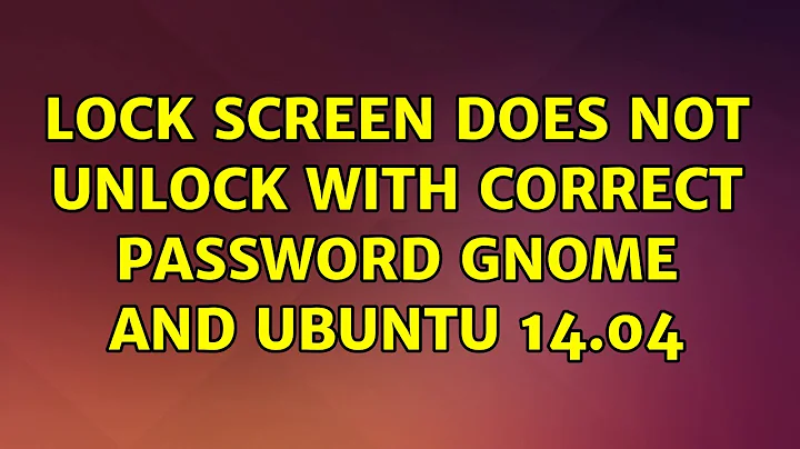 Ubuntu: Lock screen does not unlock with correct password Gnome and Ubuntu 14.04 (3 Solutions!!)