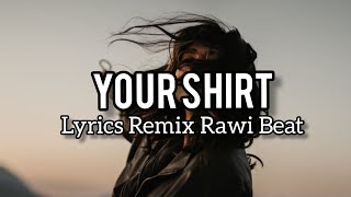 Lyrics Rawi Beat - Your Shirt - ( Slow Remix )