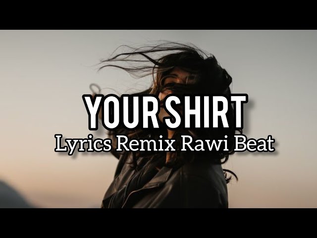 Lyrics Rawi Beat - Your Shirt - ( Slow Remix ) class=