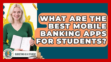 What Are The Best Mobile Banking Apps For Students? - Budgeting as a Student
