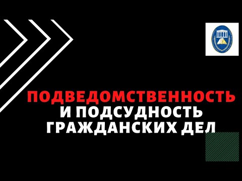 ПОДВЕДОМСТВЕННОСТЬ И ПОДСУДНОСТЬ ГРАЖДАНСКИХ ДЕЛ