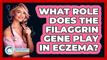 What Role Does The Filaggrin Gene Play In Eczema? - Skin Savvy Dermatology