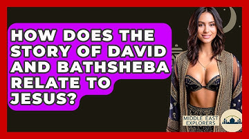 How Does The Story Of David And Bathsheba Relate To Jesus? - Middle East Explorers