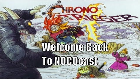Chrono Trigger Ep 5 - Welcome Back To NOCOcast