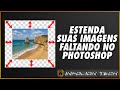 COMO PREENCHER OU ESTENDER PARTES FALTANDO EM IMAGENS NO PHOTOSHOP