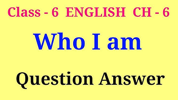 who i am class 6 question answer | class 6 english ch 6 question answer