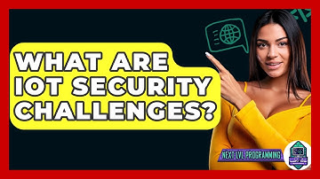 What Are IoT Security Challenges? - Next LVL Programming