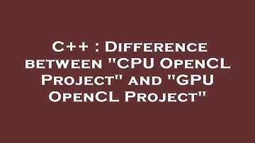 C++ : Difference between "CPU OpenCL Project" and "GPU OpenCL Project"