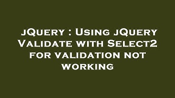 jQuery : Using jQuery Validate with Select2 for validation not working