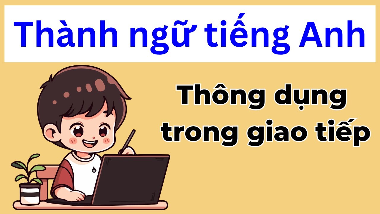 Thành ngữ tiếng Anh thông dụng trong giao tiếp