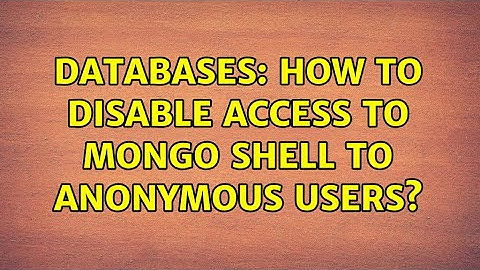 Databases: How to disable access to mongo shell to anonymous users? (2 Solutions!!)
