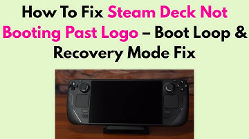 How To Fix Steam Deck Not Booting Past Logo – Boot Loop & Recovery Mode Fix
