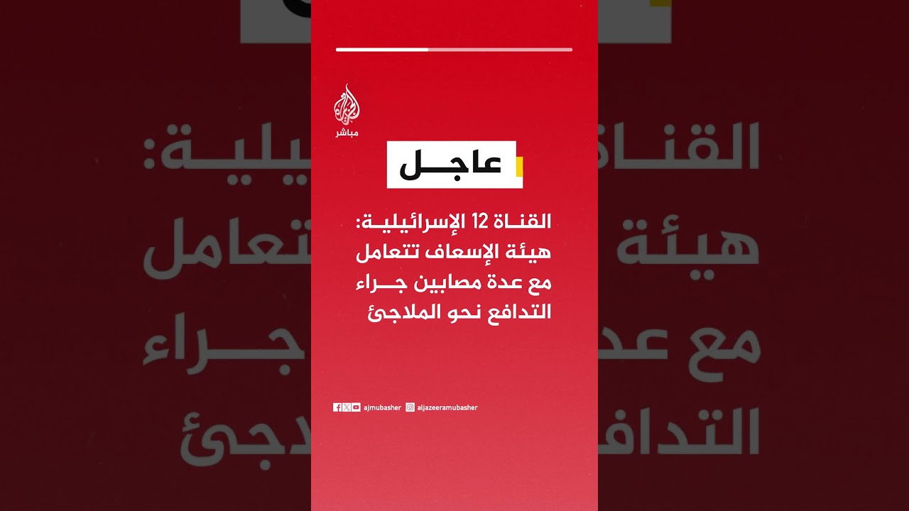 عاجل | القناة 12 الإسرائيلية: هيئة الإسعاف تتعامل مع عدة مصابين جراء التدافع نحو الملاجئ