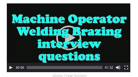 Machine Operator Welding Brazing interview questions