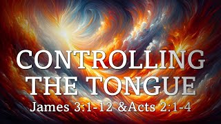 Controling the Tongue - A Pentecost Sermon on James 3:1-12 & Acts 2:1-4