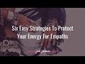 Strategies to protect your energy for empaths