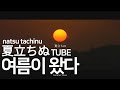 여름이 왔다(natsu tachinu) - TUBE [가사 번역/해석] 夏立ちぬ