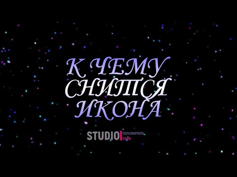 ТОЛКОВАТЕЛЬ СНОВ ~ К ЧЕМУ СНИТСЯ ИКОНА.