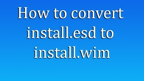 How to convert install.esd to install.wim