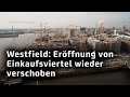 Schon wieder verschoben erffnungstermin fr das westfieldeinkaufsviertel weiter offen