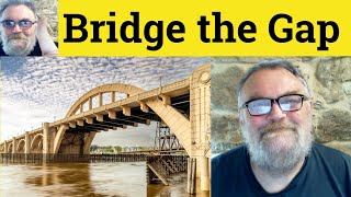 🔵Bridge the Gap Meaning - Bridge the Gap Defined - Bridge The Gap Examples Bridge the Gap Definition