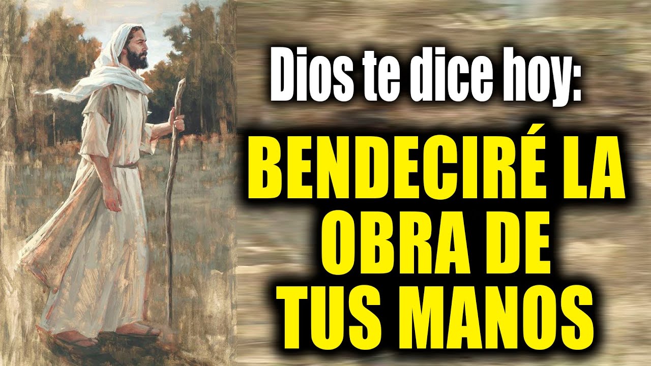 DIOS TE DICE HOY - BENDECIRÉ LA OBRA DE TUS MANOS - YouTube