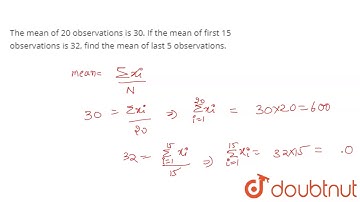 The mean of 20 observations is 30. If the mean of first 15 observations is 32, find the mean of las