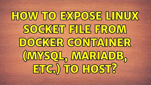 How to expose Linux socket file from Docker container (MySQL, MariaDB, etc.) to host?