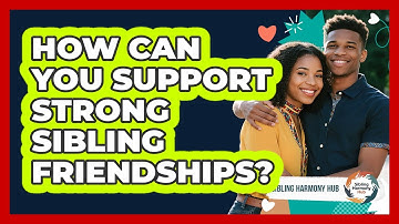 How Can You Support Strong Sibling Friendships? - Sibling Harmony Hub