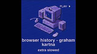 browser history - graham kartna (extra slowed)