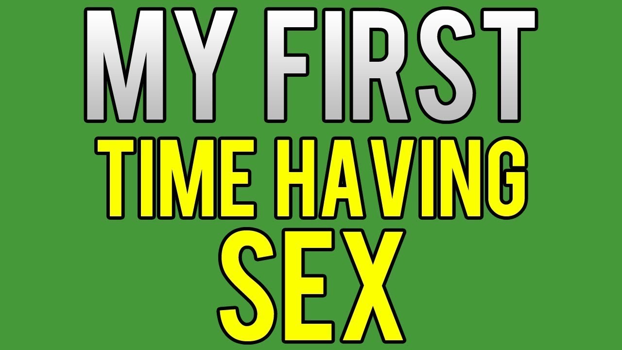 My First Time Having Sex Losing My Virginity Reupload Youtube
