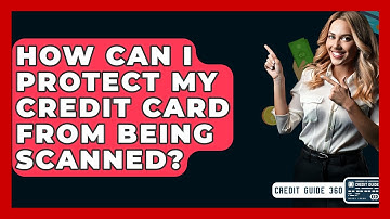 How Can I Protect My Credit Card From Being Scanned? - CreditGuide360.com
