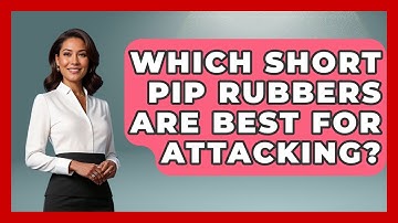 Which Short Pip Rubbers Are Best For Attacking? - Ping Pong Prodigy