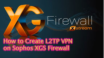 How to Setup L2TP VPN on Sophos XGS Firewall