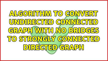 Algorithm to convert undirected connected graph with no bridges to strongly connected directed...