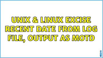 Unix & Linux: Excise recent date from log file, output as motd (2 Solutions!!)