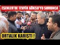 Esenler'de Tevfik Göksu'yu Sorduk Ortalık Karıştı !