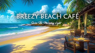Breezy Beach Café  Bossa Nova Jazz Melodies & Ocean Sounds For An Uplifting And Energizing Ambiance
