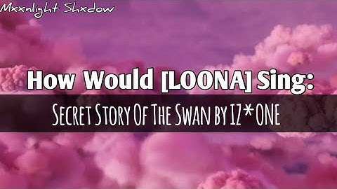 How Would LOONA Sing SECRET STORY OF THE SWAN by IZ*ONE