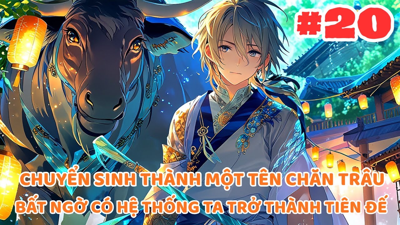 CHUYỂN SINH THÀNH TÊN CHĂN TRÂU BẤT NGỜ CÓ HỆ THỐNG CỘNG ĐIỂM TU LUYỆN TRỞ THÀNH TIÊN ĐẾ - P20